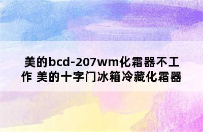 美的bcd-207wm化霜器不工作 美的十字门冰箱冷藏化霜器